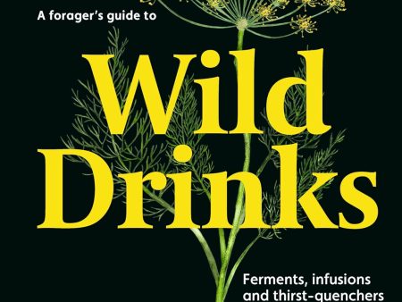 A Forager s Guide to Wild Drinks: Ferments, infusions and thirst-quenchers for every season (Liz Knight) Online now