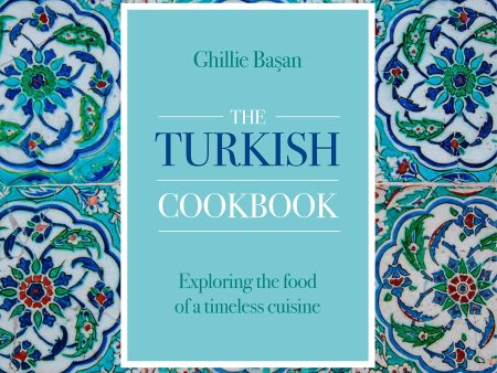 The Turkish Cookbook: Exploring the Food of a Timeless Cuisine (Ghillie Basan) Hot on Sale