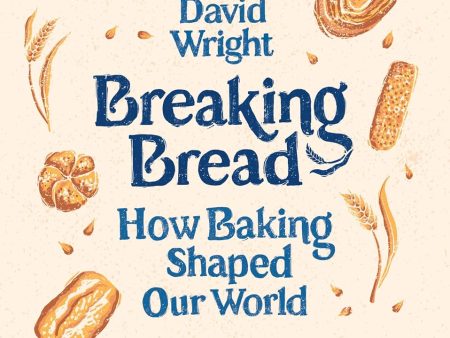 *Pre-order* Breaking Bread: How Baking Shaped Our World (David Wright) Hot on Sale