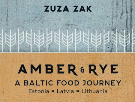 Amber & Rye: A Baltic Food Journey: Estonia • Latvia • Lithuania (Zuza Zak) Hot on Sale