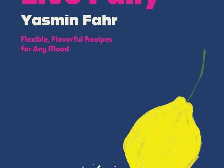 Cook Simply, Live Fully: Flexible, Flavorful Recipes for Any Mood (Yasmin Fahr) Online Sale