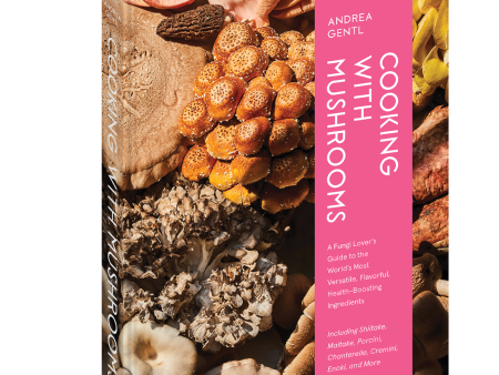 Cooking with Mushrooms: A Fungi Lover s Guide to the World s Most Versatile, Flavorful, Health-Boosting Ingredients (Andrea Gentl) Hot on Sale