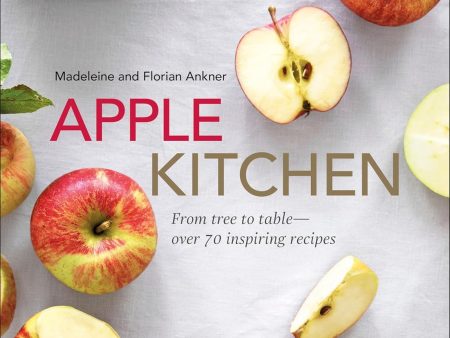 Apple Kitchen: From Tree to Table - Over 70 Inspired Recipes (Madeleine & Florian Ankner) For Cheap