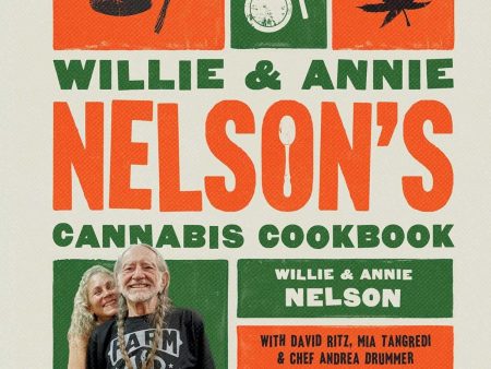 Willie and Annie Nelson s Cannabis Cookbook: Mouthwatering Recipes and the High-Flying Stories Behind Them (Willie & Annie Nelson) For Sale