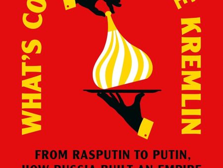 What s Cooking in the Kremlin: From Rasputin to Putin, How Russia Built an Empire with a Knife and Fork (Witold Szablowski, Antonia Lloyd-Jones) Hot on Sale