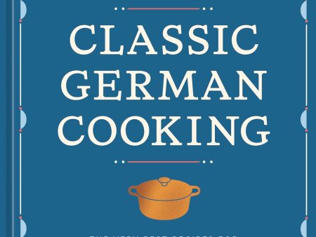 Classic German Cooking: The Very Best Recipes for Traditional Favorites, from Semmelknödel to Sauerbraten (Luisa Weiss) *Signed* Fashion